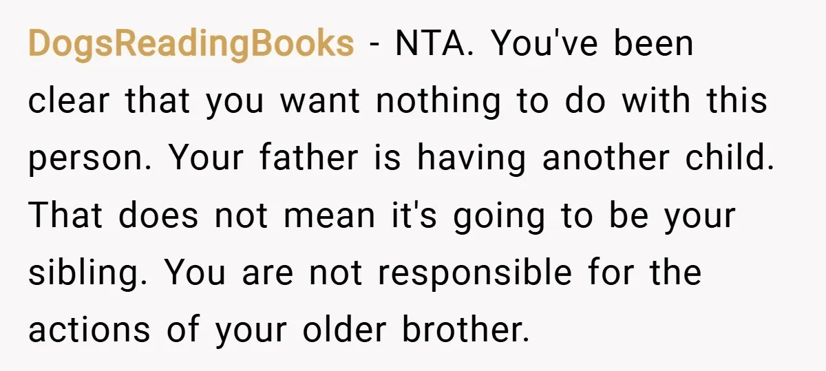 DogsReadingBooks − NTA. You've been clear that you want nothing to do with this person. Your father is having another child. That does not mean it's going to be your...