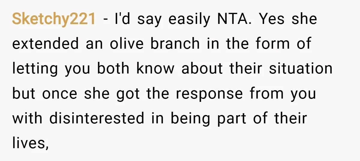 Sketchy221 − I'd say easily NTA. Yes she extended an olive branch in the form of letting you both know about their situation but once she got the response from...