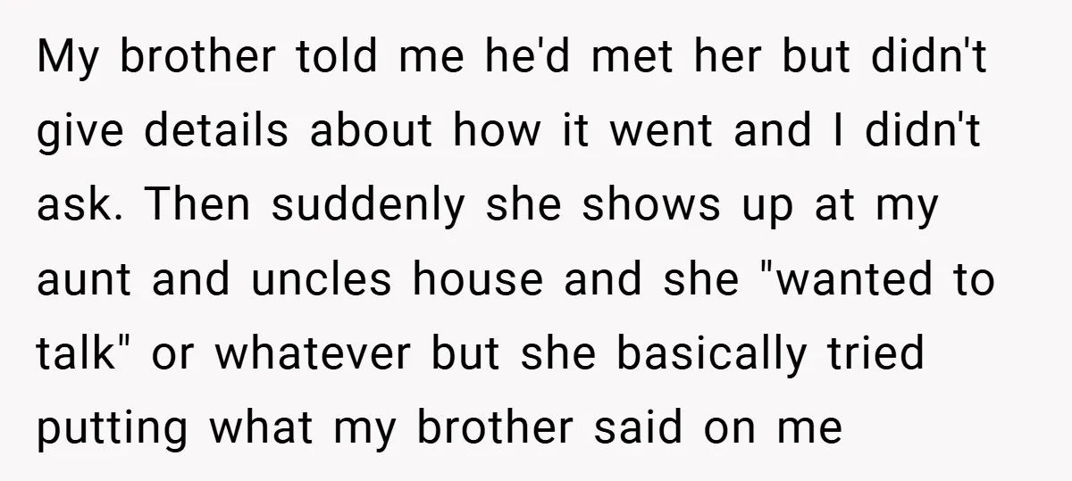 My brother told me he'd met her but didn't give details about how it went and I didn't ask. Then suddenly she shows up at my aunt and uncles house...