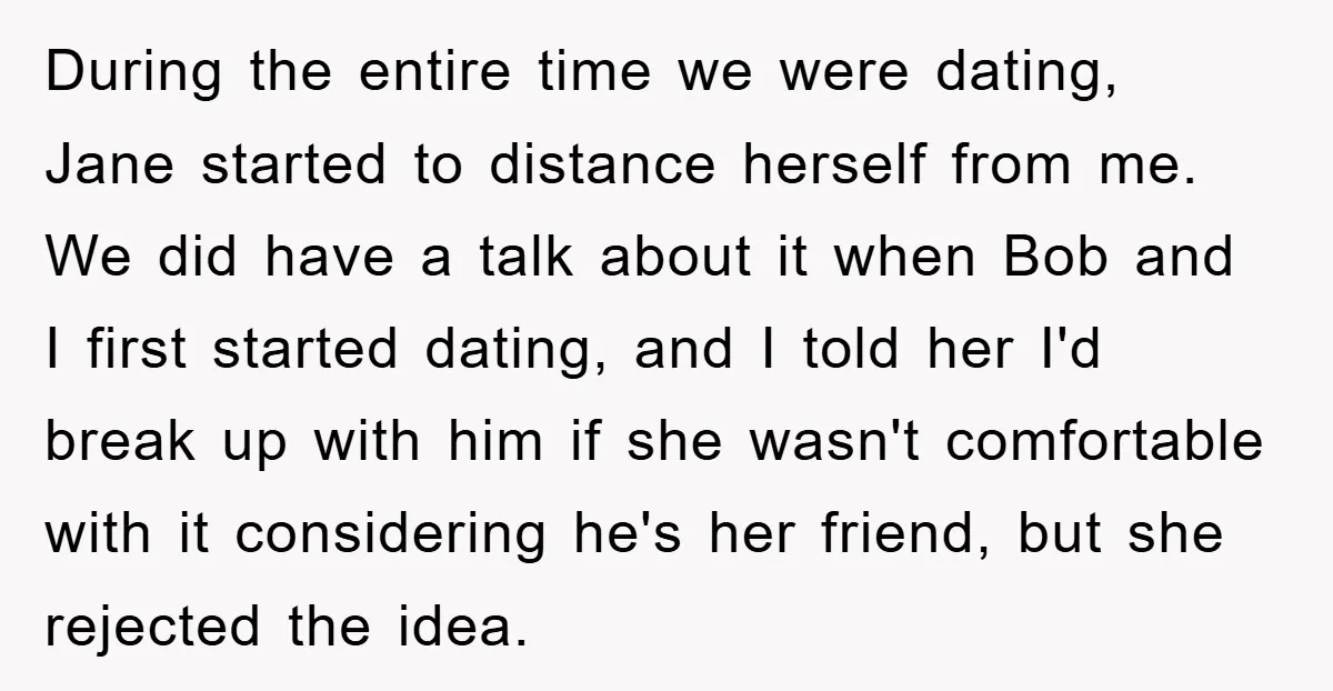 During the entire time we were dating, Jane started to distance herself from me. We did have a talk about it when Bob and I first started dating, and I...
