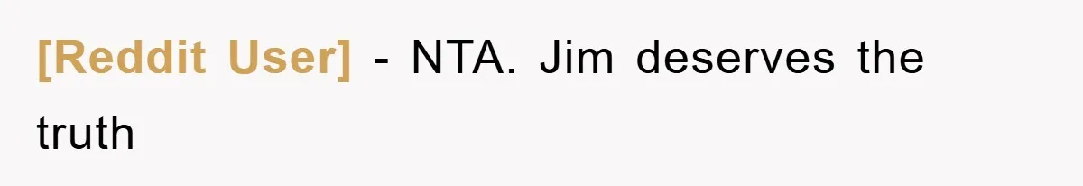 [Reddit User] − NTA. Jim deserves the truth