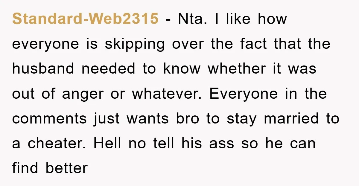 Standard-Web2315 − Nta. I like how everyone is skipping over the fact that the husband needed to know whether it was out of anger or whatever. Everyone in the comments...