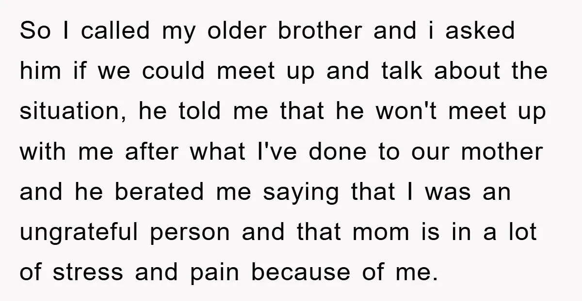 So I called my older brother and i asked him if we could meet up and talk about the situation, he told me that he won't meet up with me...