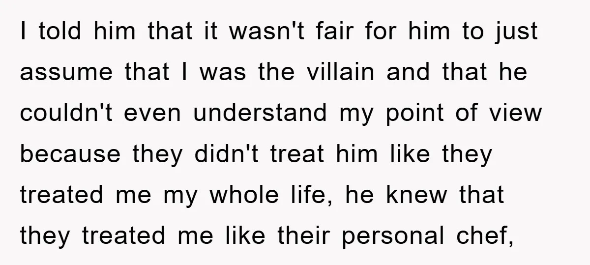 I told him that it wasn't fair for him to just assume that I was the villain and that he couldn't even understand my point of view because they didn't...