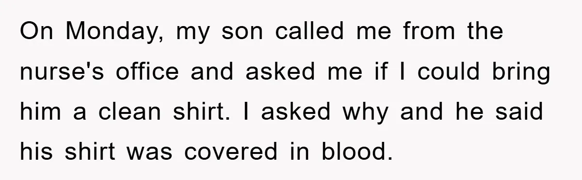 On Monday, my son called me from the nurse's office and asked me if I could bring him a clean shirt. I asked why and he said his shirt was...