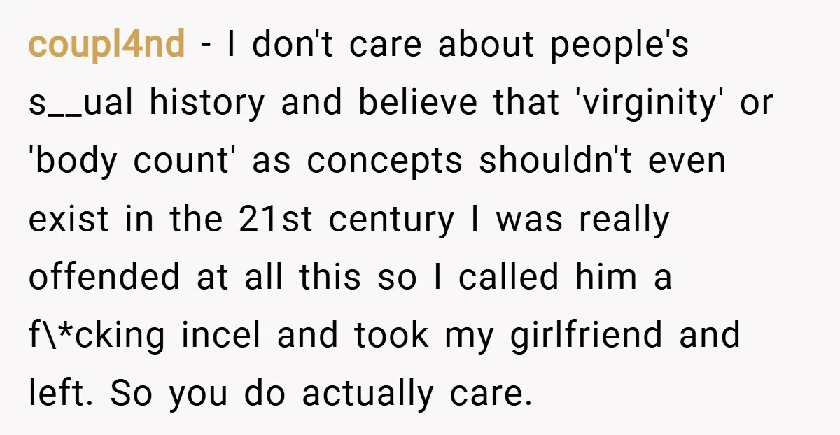 coupl4nd − I don't care about people's s__ual history and believe that 'virginity' or 'body count' as concepts shouldn't even exist in the 21st century I was really offended at...