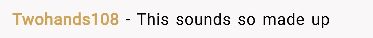 Twohands108 − This sounds so made up