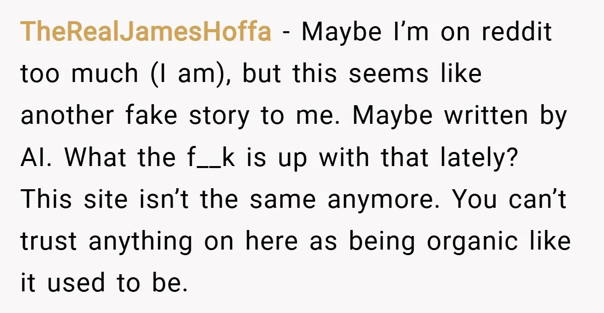 TheRealJamesHoffa − Maybe I’m on reddit too much (I am), but this seems like another fake story to me. Maybe written by AI. What the f__k is up with that...