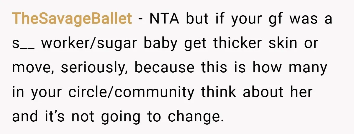 TheSavageBallet − NTA but if your gf was a s__ worker/sugar baby get thicker skin or move, seriously, because this is how many in your circle/community think about her and...