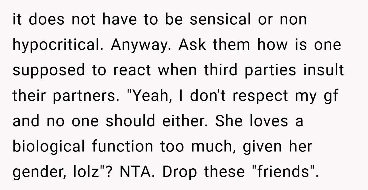 it does not have to be sensical or non hypocritical. Anyway. Ask them how is one supposed to react when third parties insult their partners. "Yeah, I don't respect my...
