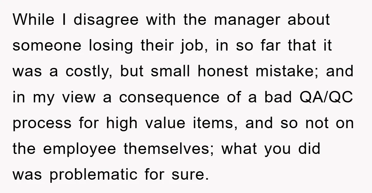 While I disagree with the manager about someone losing their job, in so far that it was a costly, but small honest mistake; and in my view a consequence of...