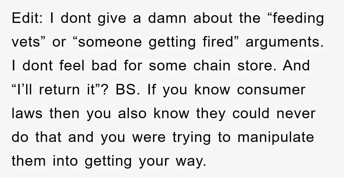Edit: I dont give a damn about the “feeding vets” or “someone getting fired” arguments. I dont feel bad for some chain store. And “I’ll return it”? BS. If you...
