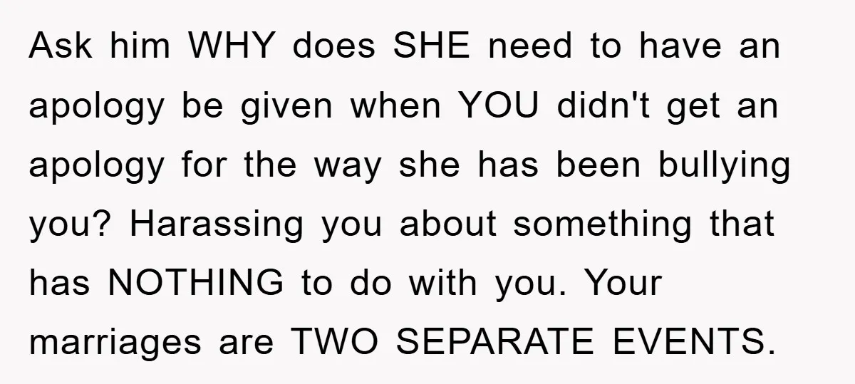 Ask him WHY does SHE need to have an apology be given when YOU didn't get an apology for the way she has been bullying you? Harassing you about something...
