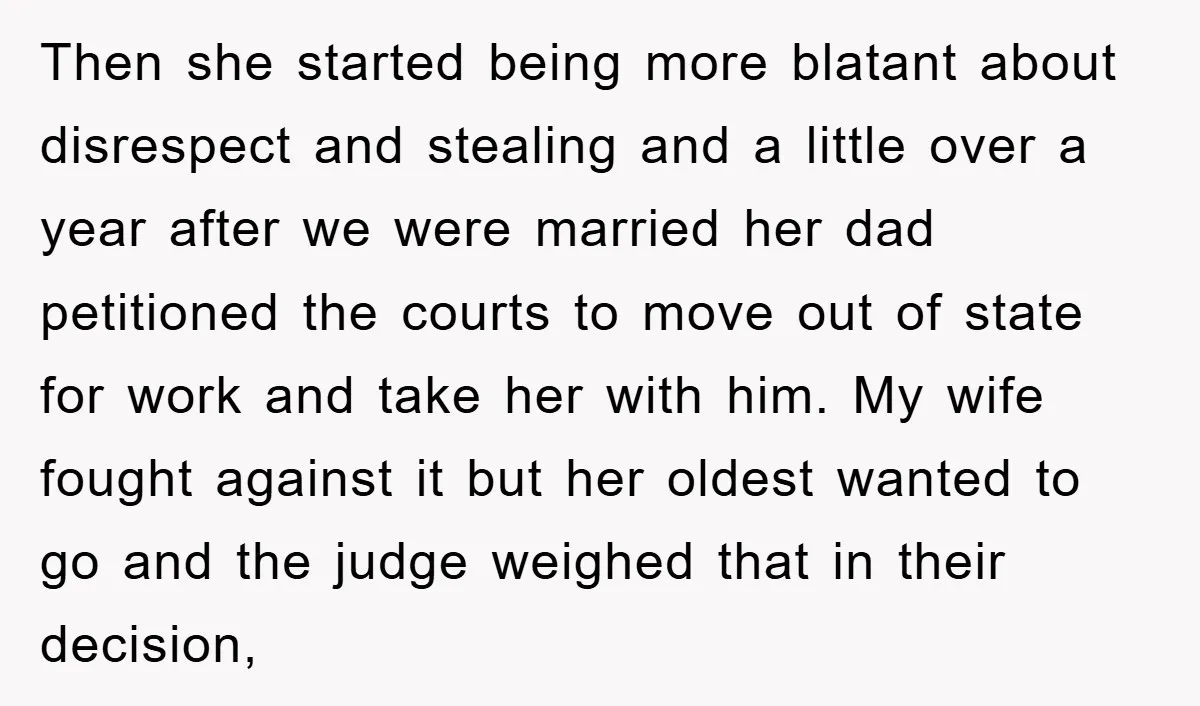 Then she started being more blatant about disrespect and stealing and a little over a year after we were married her dad petitioned the courts to move out of state...