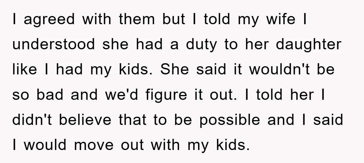 I agreed with them but I told my wife I understood she had a duty to her daughter like I had my kids. She said it wouldn't be so bad...