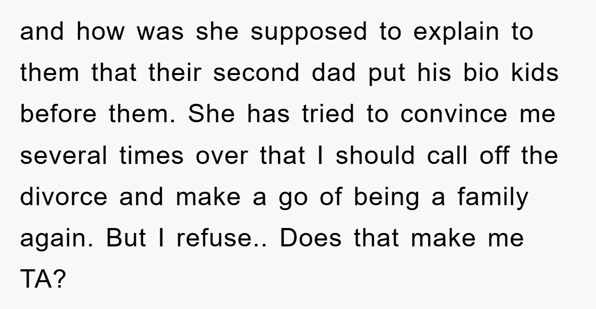 and how was she supposed to explain to them that their second dad put his bio kids before them. She has tried to convince me several times over that I...