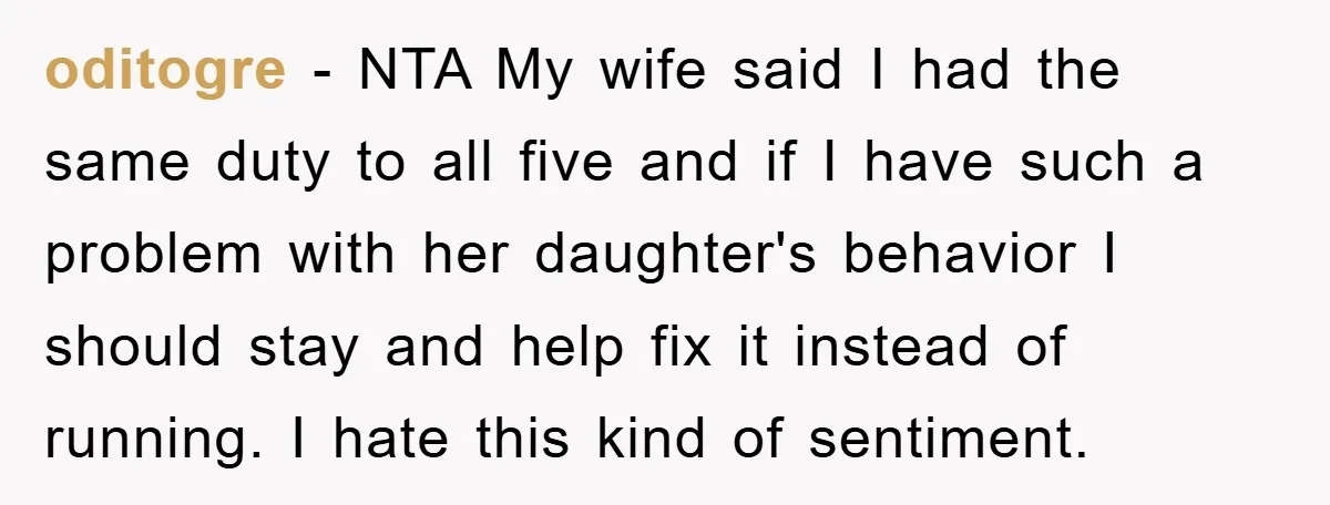 oditogre − NTA My wife said I had the same duty to all five and if I have such a problem with her daughter's behavior I should stay and help...