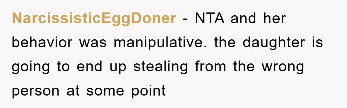 NarcissisticEggDoner − NTA and her behavior was manipulative. the daughter is going to end up stealing from the wrong person at some point