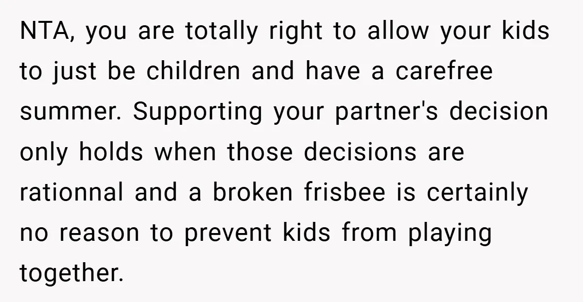 NTA, you are totally right to allow your kids to just be children and have a carefree summer. Supporting your partner's decision only holds when those decisions are rationnal and...