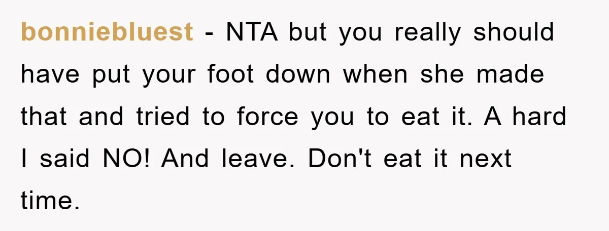 bonniebluest − NTA but you really should have put your foot down when she made that and tried to force you to eat it. A hard I said NO! And...