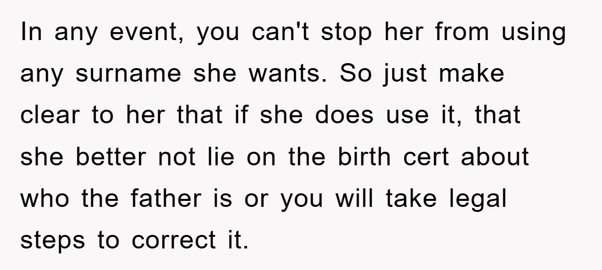 In any event, you can't stop her from using any surname she wants. So just make clear to her that if she does use it, that she better not lie...