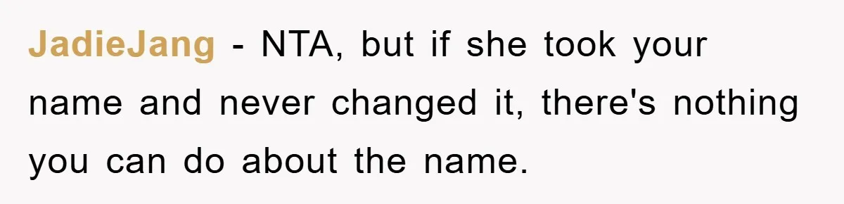 JadieJang - NTA, but if she took your name and never changed it, there's nothing you can do about the name.