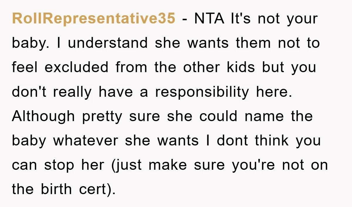 RollRepresentative35 - NTA It's not your baby. I understand she wants them not to feel excluded from the other kids but you don't really have a responsibility here. Although pretty...