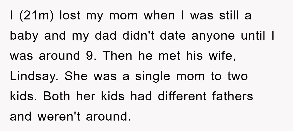 I (21m) lost my mom when I was still a baby and my dad didn't date anyone until I was around 9. Then he met his wife, Lindsay. She was...