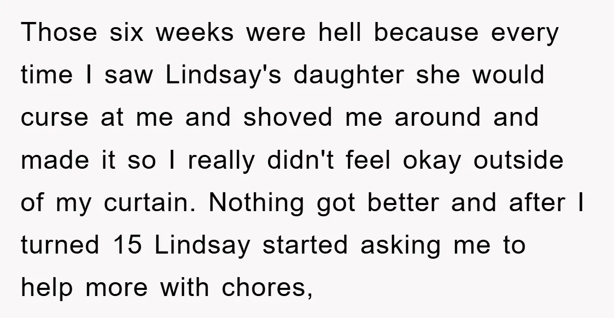 Those six weeks were hell because every time I saw Lindsay's daughter she would curse at me and shoved me around and made it so I really didn't feel okay...