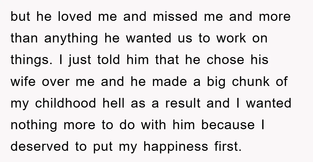 but he loved me and missed me and more than anything he wanted us to work on things. I just told him that he chose his wife over me and...