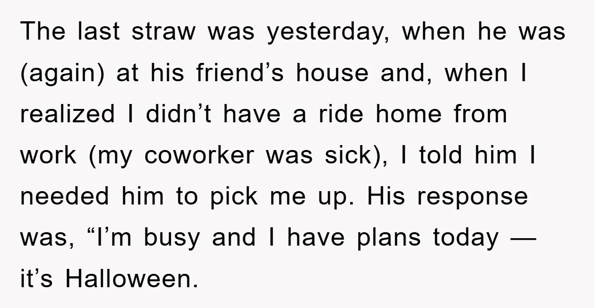 The last straw was yesterday, when he was (again) at his friend’s house and, when I realized I didn’t have a ride home from work (my coworker was sick), I...