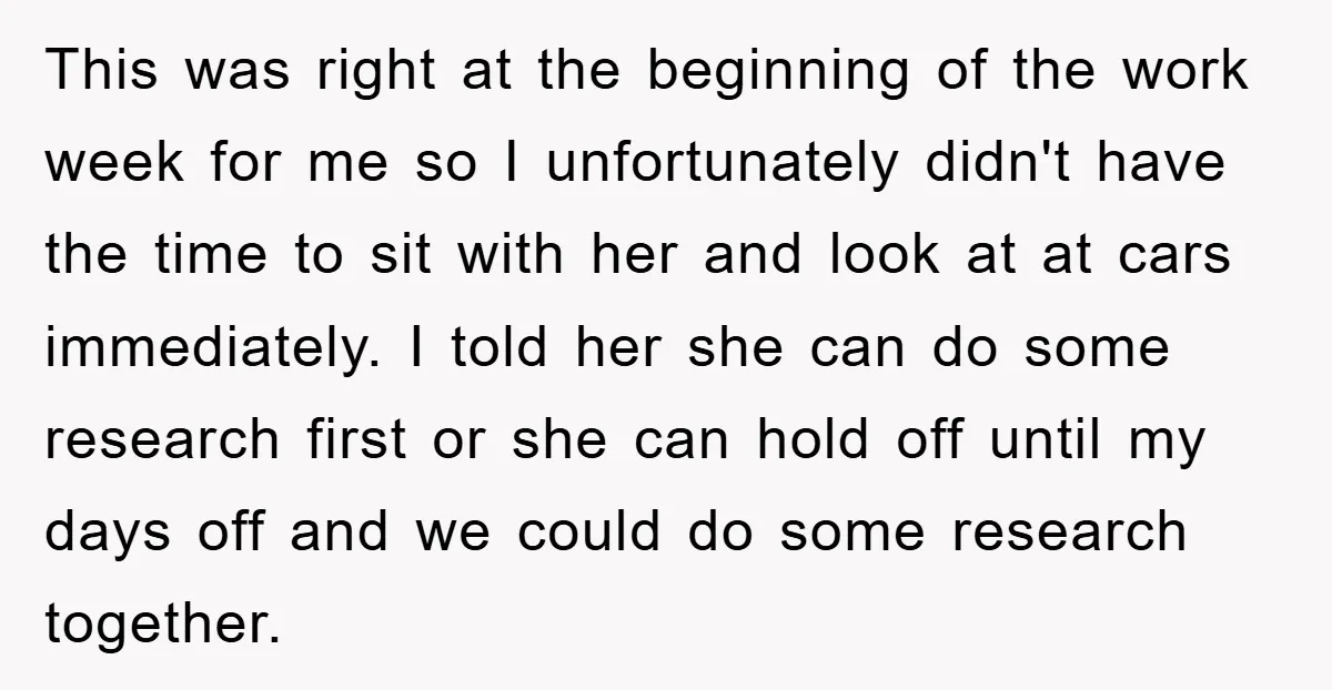 This was right at the beginning of the work week for me so I unfortunately didn't have the time to sit with her and look at at cars immediately. I...