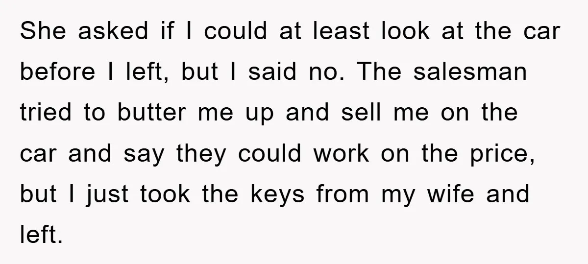 She asked if I could at least look at the car before I left, but I said no. The salesman tried to butter me up and sell me on the...