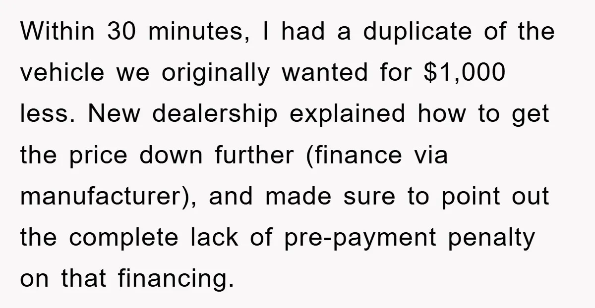 Within 30 minutes, I had a duplicate of the vehicle we originally wanted for $1,000 less. New dealership explained how to get the price down further (finance via manufacturer), and...