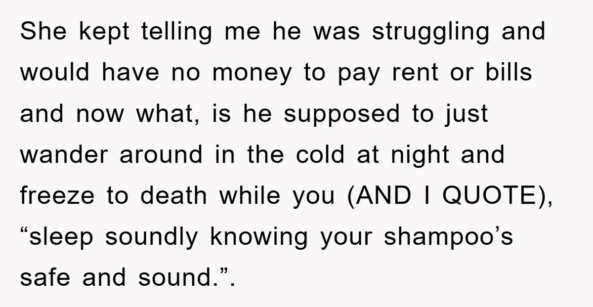 She kept telling me he was struggling and would have no money to pay rent or bills and now what, is he supposed to just wander around in the cold...