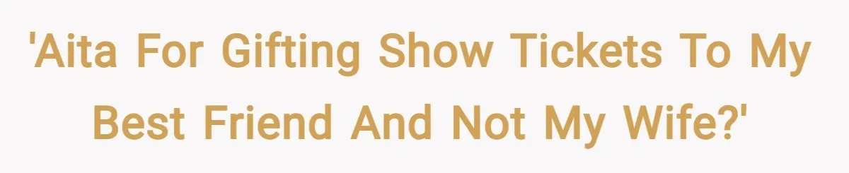 'AITA for gifting show tickets to my best friend and not my wife?'