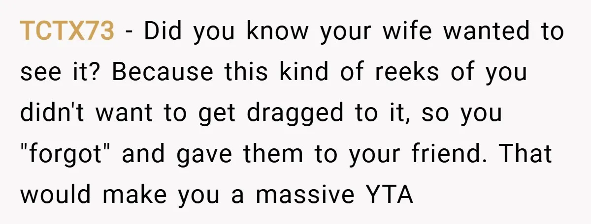 TCTX73 − Did you know your wife wanted to see it? Because this kind of reeks of you didn't want to get dragged to it, so you "forgot" and gave...