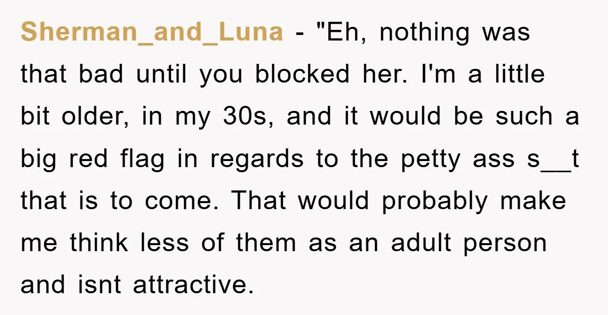 Sherman_and_Luna - "Eh, nothing was that bad until you blocked her. I'm a little bit older, in my 30s, and it would be such a big red flag in regards...