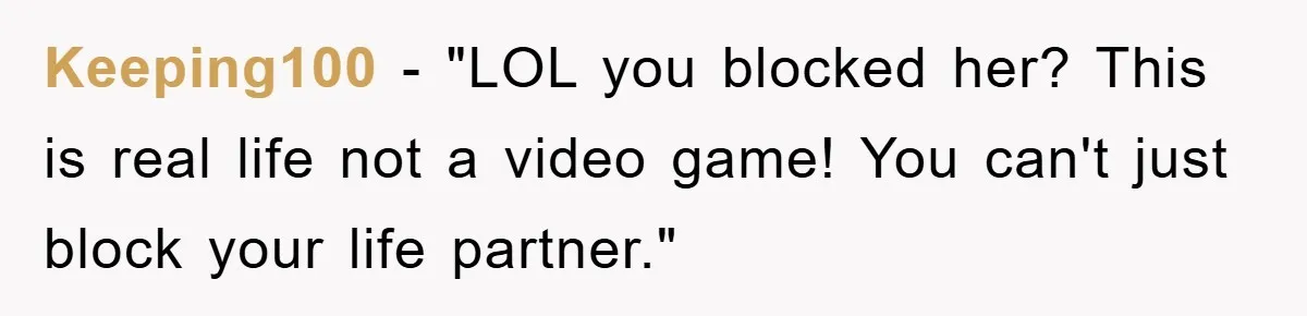Keeping100 - "LOL you blocked her? This is real life not a video game! You can't just block your life partner."