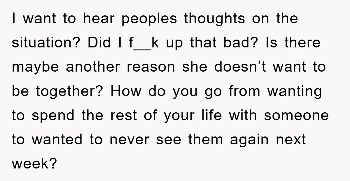 I want to hear peoples thoughts on the situation? Did I f__k up that bad? Is there maybe another reason she doesn’t want to be together? How do you go...