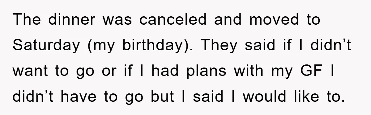 The dinner was canceled and moved to Saturday (my birthday). They said if I didn’t want to go or if I had plans with my GF I didn’t have to...