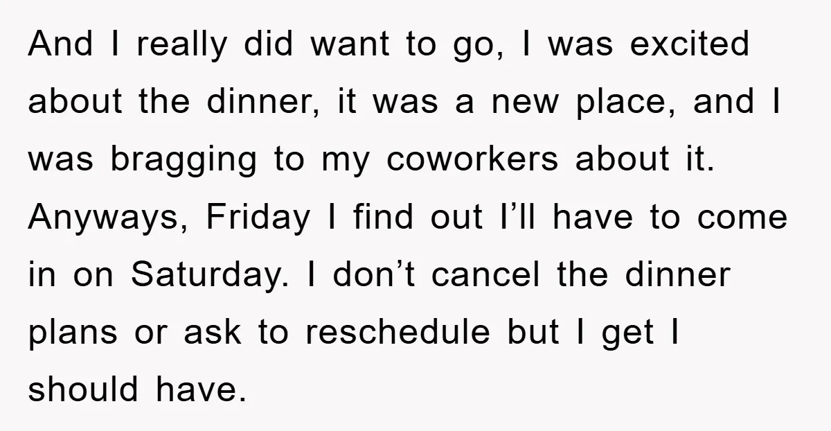 And I really did want to go, I was excited about the dinner, it was a new place, and I was bragging to my coworkers about it. Anyways, Friday I...