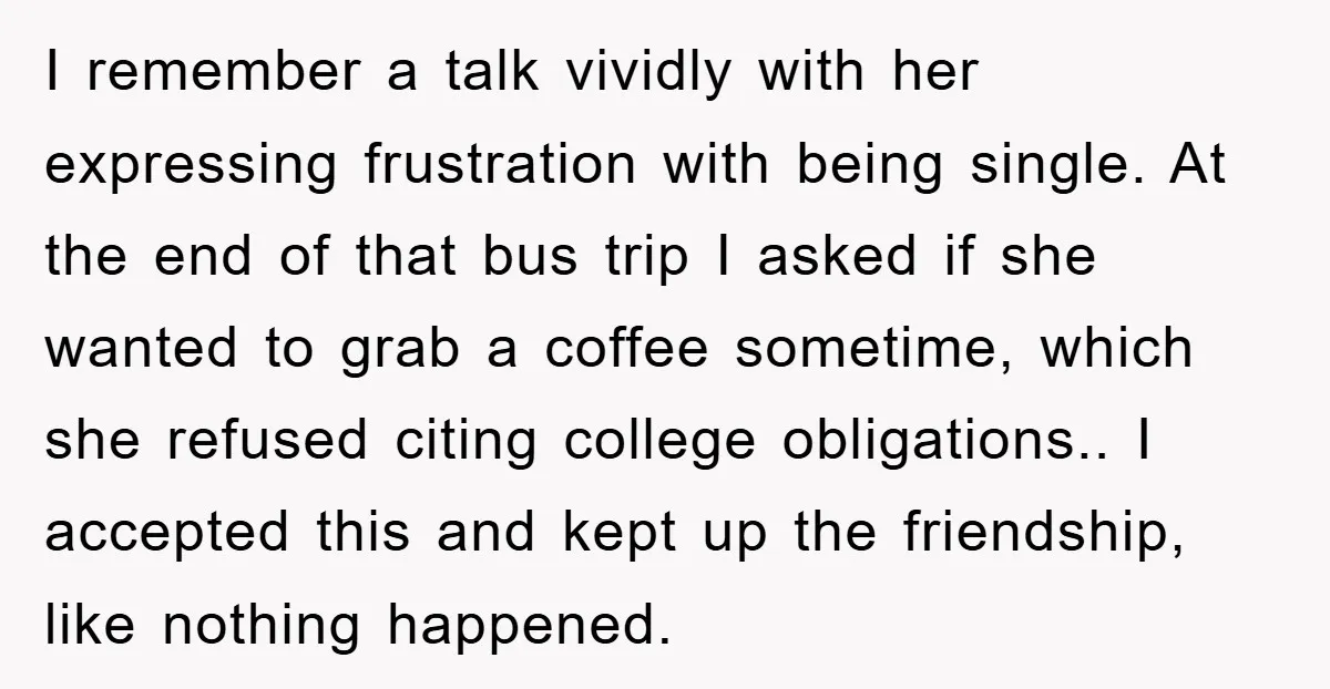 I remember a talk vividly with her expressing frustration with being single. At the end of that bus trip I asked if she wanted to grab a coffee sometime, which...