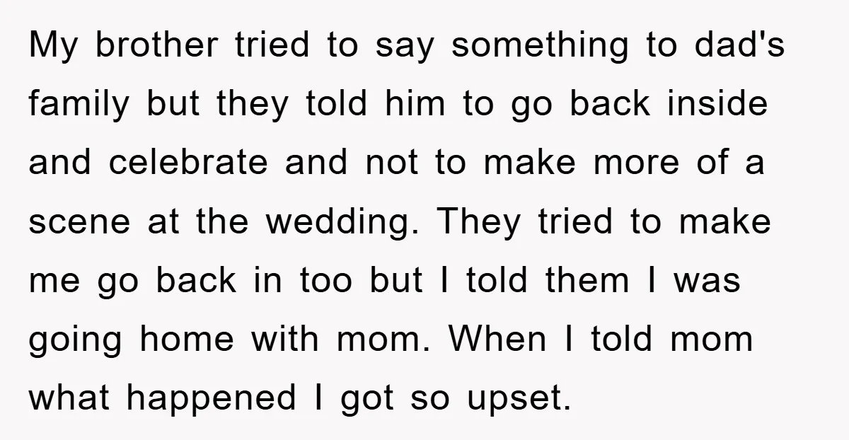 My brother tried to say something to dad's family but they told him to go back inside and celebrate and not to make more of a scene at the wedding....