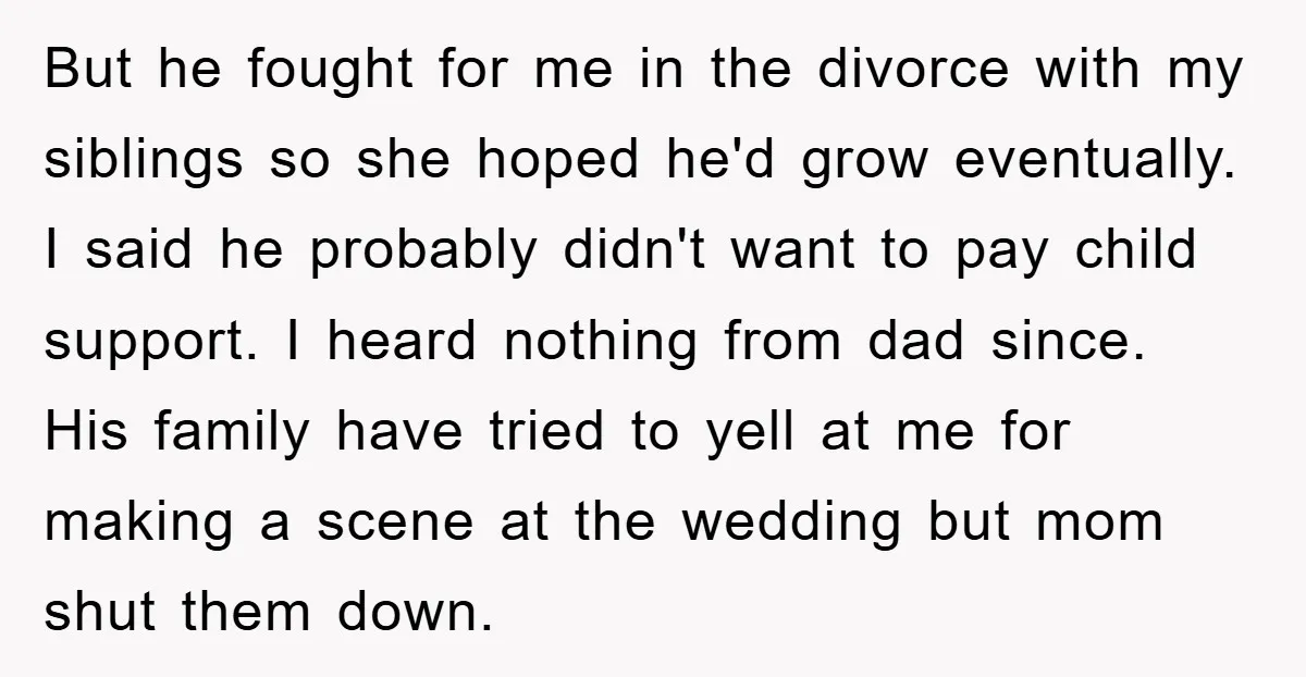 But he fought for me in the divorce with my siblings so she hoped he'd grow eventually. I said he probably didn't want to pay child support. I heard nothing...