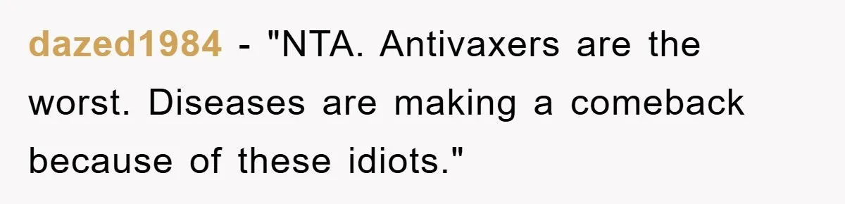 dazed1984 - "NTA. Antivaxers are the worst. Diseases are making a comeback because of these idiots."