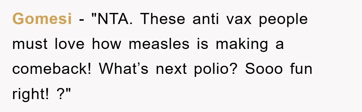 Gomesi - "NTA. These anti vax people must love how measles is making a comeback! What’s next polio? Sooo fun right! ?"