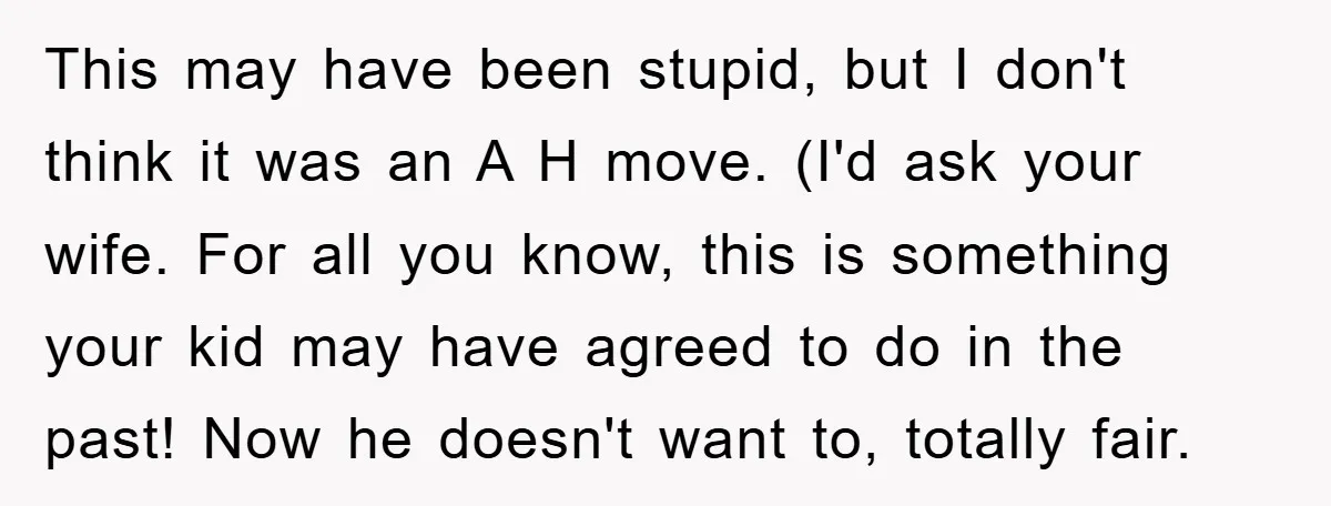 This may have been stupid, but I don't think it was an A H move. (I'd ask your wife. For all you know, this is something your kid may have...