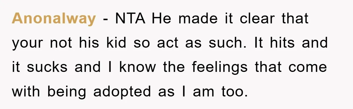 Anonalway − NTA He made it clear that your not his kid so act as such. It hits and it sucks and I know the feelings that come with being...