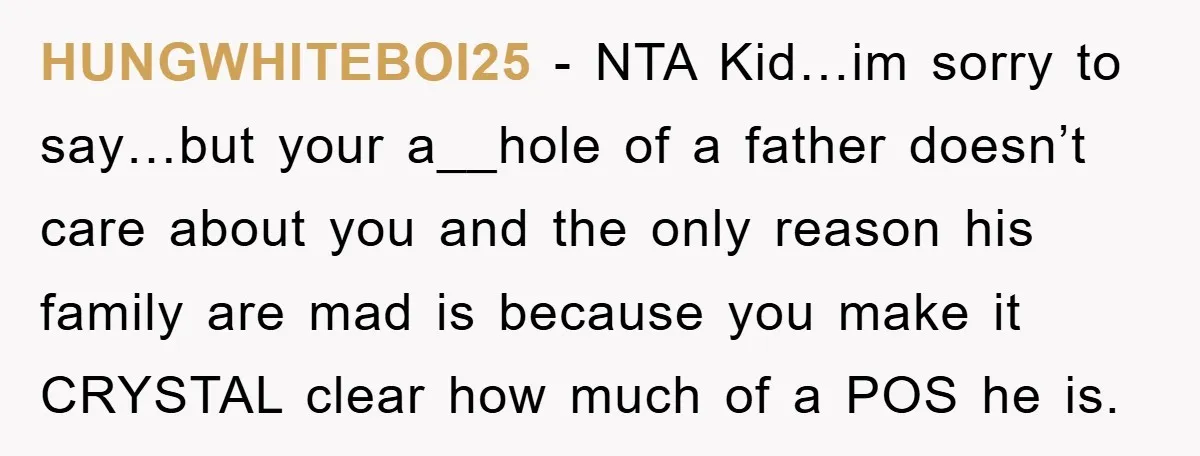 HUNGWHITEBOI25 − NTA Kid…im sorry to say…but your a__hole of a father doesn’t care about you and the only reason his family are mad is because you make it CRYSTAL...